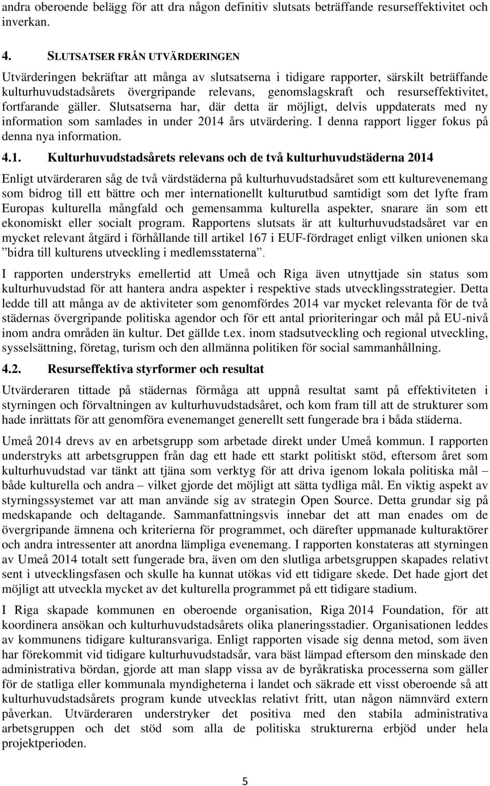 resurseffektivitet, fortfarande gäller. Slutsatserna har, där detta är möjligt, delvis uppdaterats med ny information som samlades in under 2014 års utvärdering.