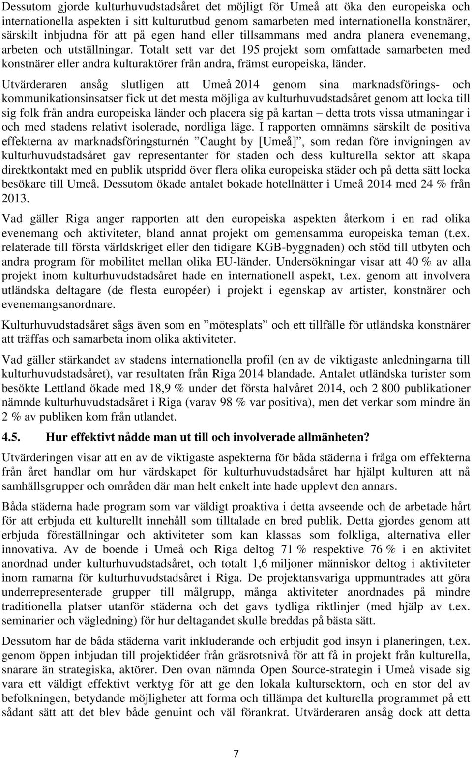 Totalt sett var det 195 projekt som omfattade samarbeten med konstnärer eller andra kulturaktörer från andra, främst europeiska, länder.