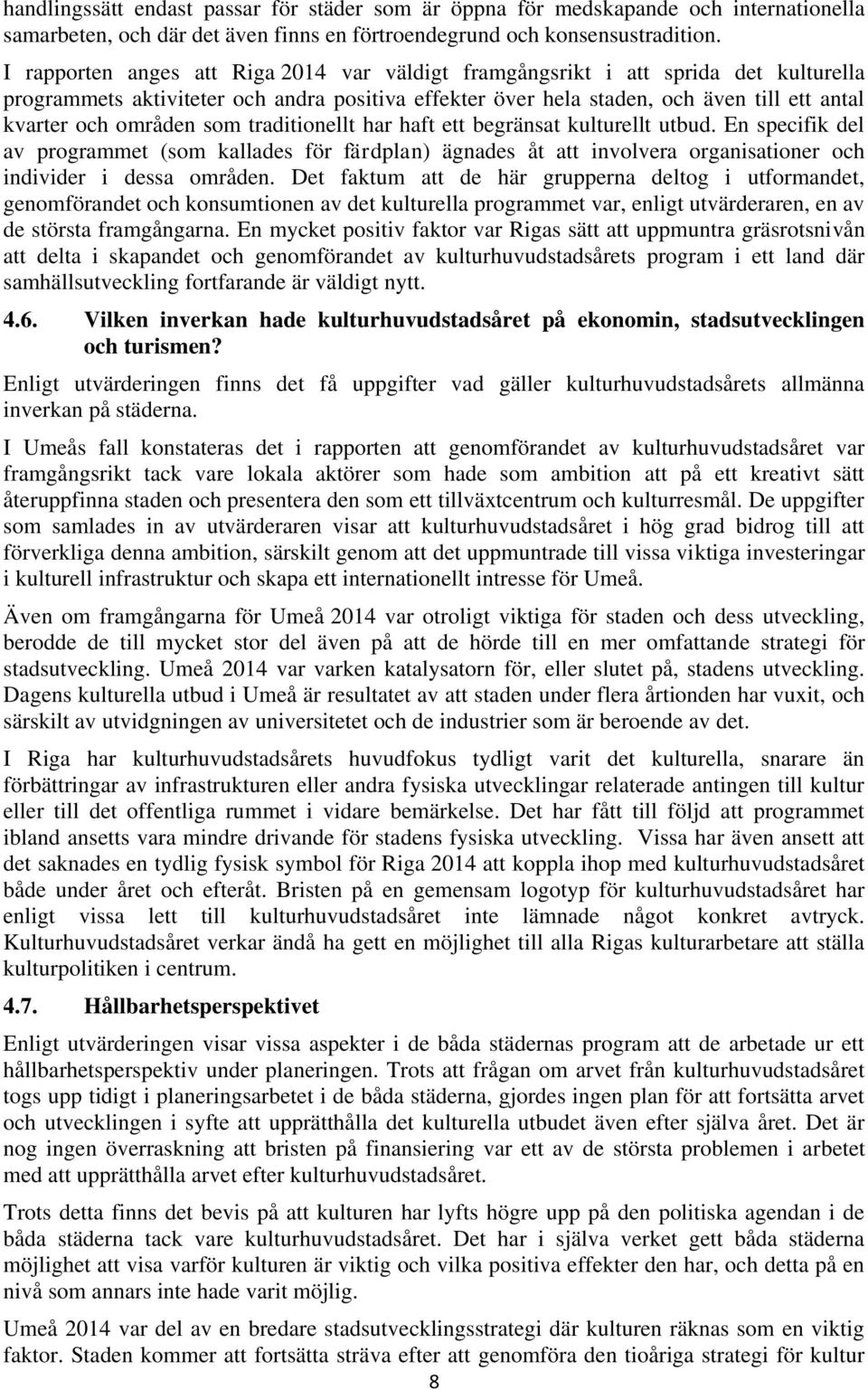 som traditionellt har haft ett begränsat kulturellt utbud. En specifik del av programmet (som kallades för färdplan) ägnades åt att involvera organisationer och individer i dessa områden.