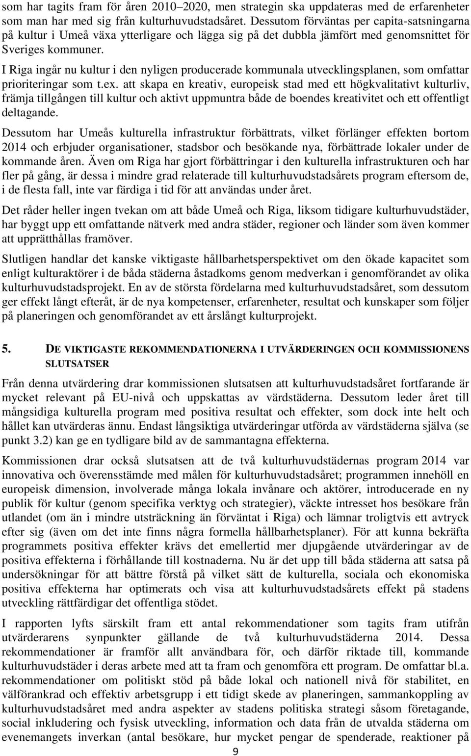 I Riga ingår nu kultur i den nyligen producerade kommunala utvecklingsplanen, som omfattar prioriteringar som t.ex.