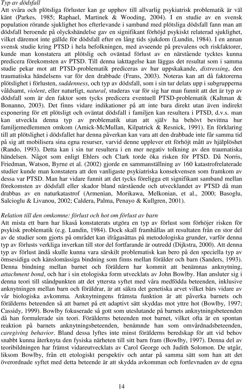 sjuklighet, vilket däremot inte gällde för dödsfall efter en lång tids sjukdom (Lundin, 1984).