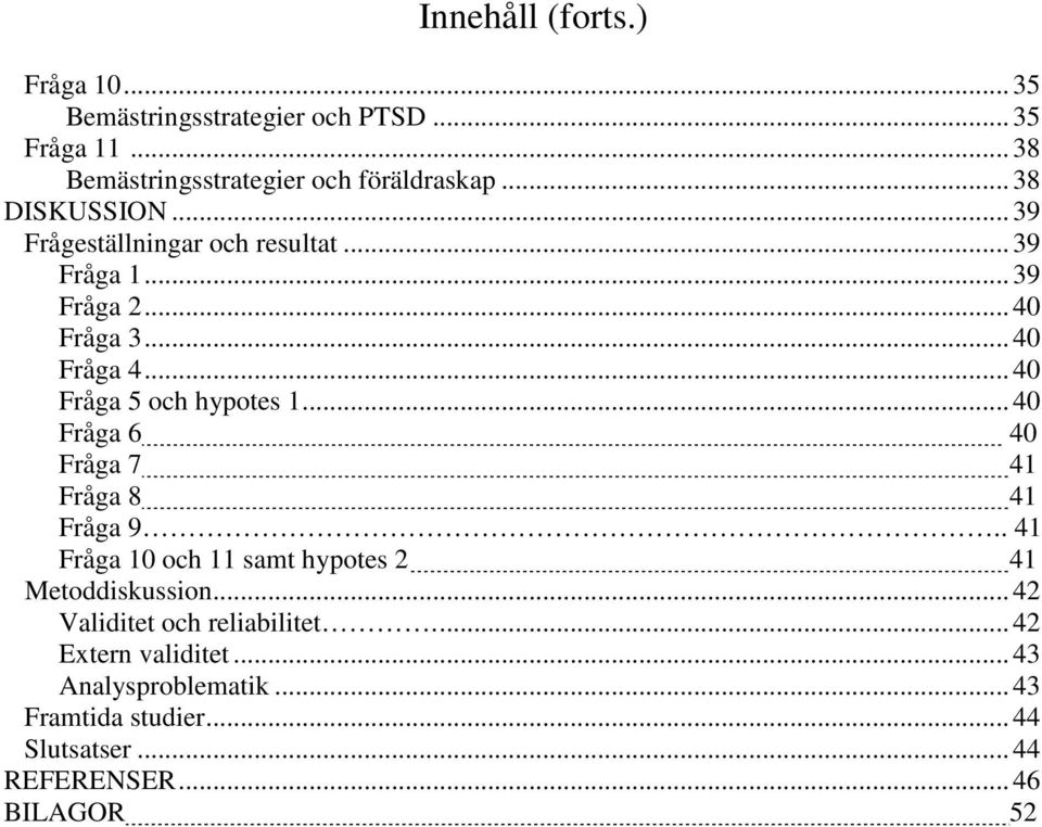 .. 40 Fråga 5 och hypotes 1... 40 Fråga 6 40 Fråga 7 41 Fråga 8 41 Fråga 9.. 41 Fråga 10 och 11 samt hypotes 2 41 Metoddiskussion.