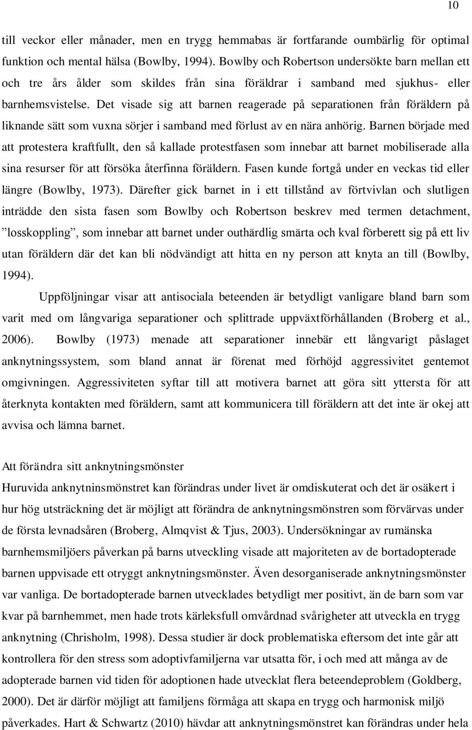 Det visade sig att barnen reagerade på separationen från föräldern på liknande sätt som vuxna sörjer i samband med förlust av en nära anhörig.