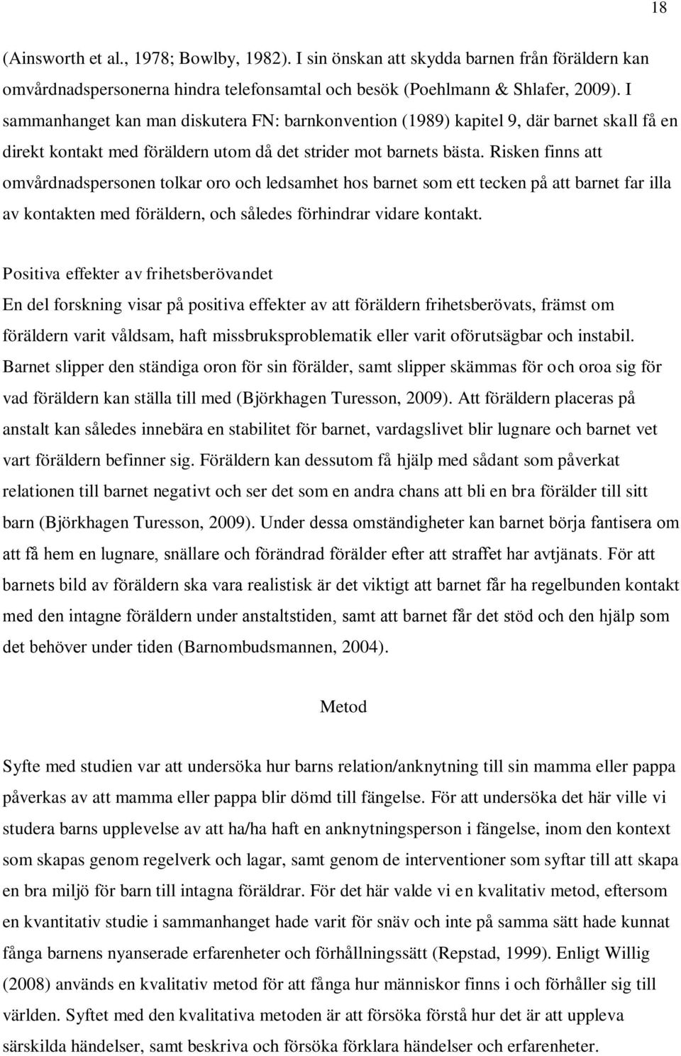 Risken finns att omvårdnadspersonen tolkar oro och ledsamhet hos barnet som ett tecken på att barnet far illa av kontakten med föräldern, och således förhindrar vidare kontakt.