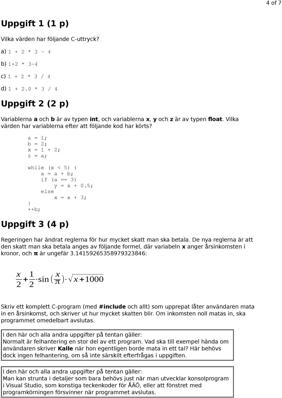 a = 1; b = 2; x = 1 + 2; z = a; while (x < 5) { a = a + b; if (a == 3) y = x + 0.5; else x = x + 3; } ++b; Uppgift 3 (4 p) Regeringen har ändrat reglerna för hur mycket skatt man ska betala.