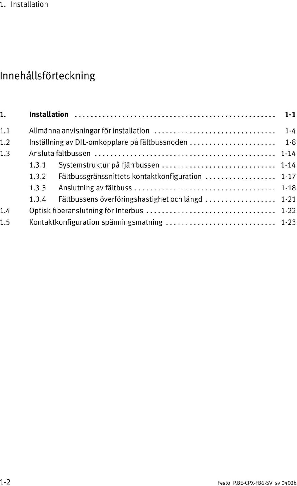 ................. 1 17 1.3.3 Anslutning av fältbuss.................................... 1 18 1.3.4 Fältbussens överföringshastighet och längd.................. 1 21 1.