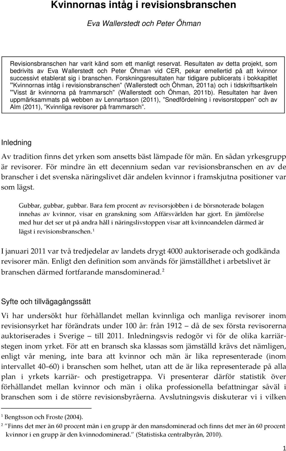 Forskningsresultaten har tidigare publicerats i bokkapitlet Kvinnornas intåg i revisionsbranschen (Wallerstedt och Öhman, 2011a) och i tidskriftsartikeln Visst är kvinnorna på frammarsch (Wallerstedt