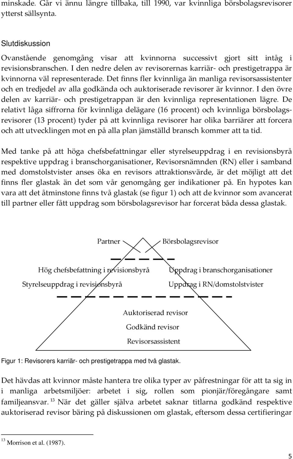 I den nedre delen av revisorernas karriär- och prestigetrappa är kvinnorna väl representerade.