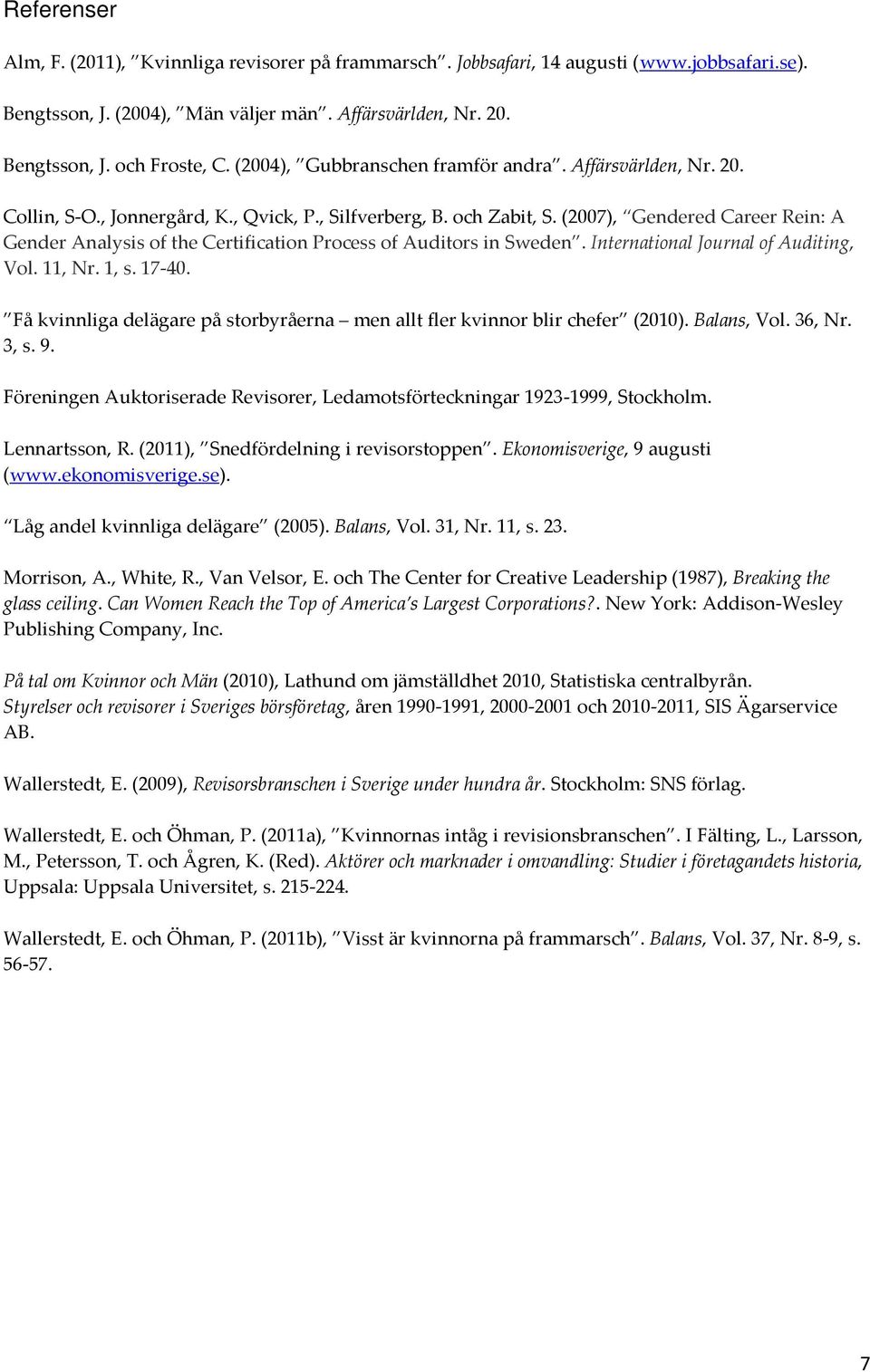 (2007), Gendered Career Rein: A Gender Analysis of the Certification Process of Auditors in Sweden. International Journal of Auditing, Vol. 11, Nr. 1, s. 17-40.