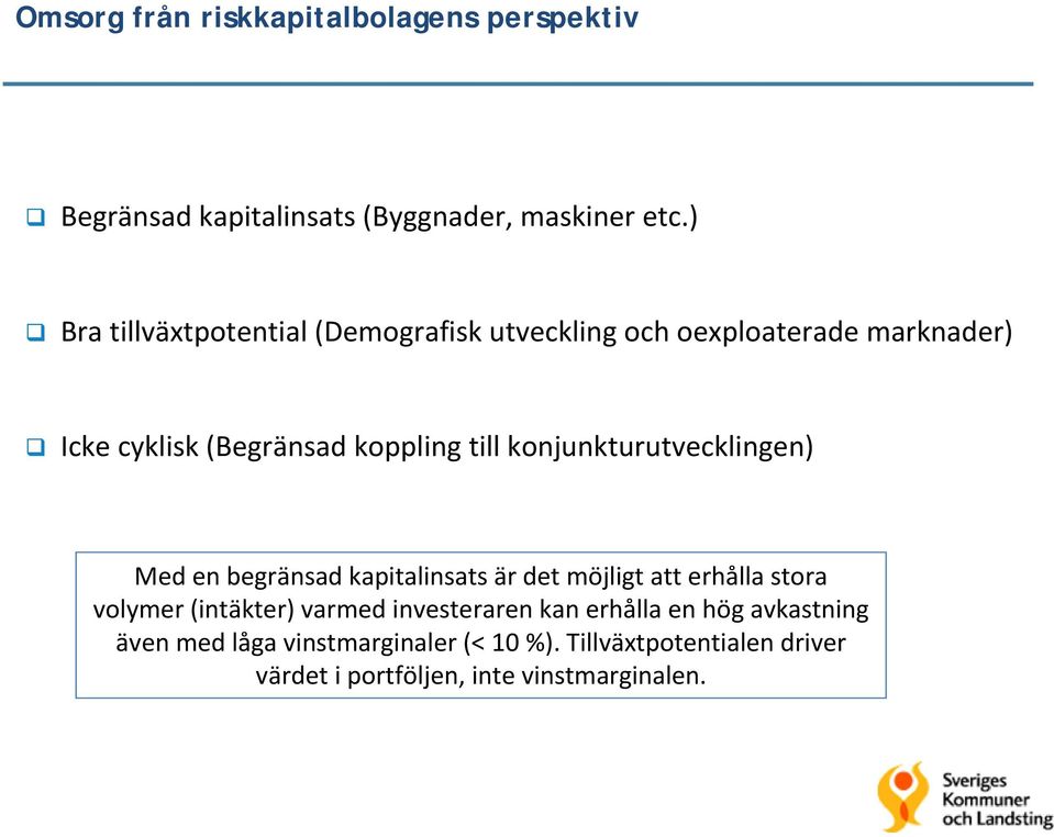 konjunkturutvecklingen) Med en begränsad kapitalinsats är det möjligt att erhålla stora volymer (intäkter) varmed