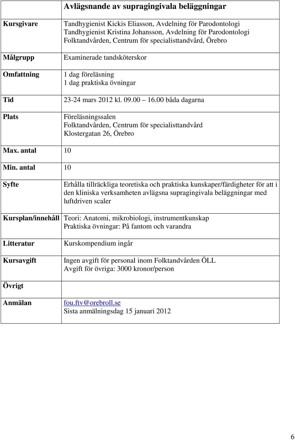 00 båda dagarna Föreläsningssalen Folktandvården, Centrum för specialisttandvård Klostergatan 26, Örebro Max. antal 10 Min.