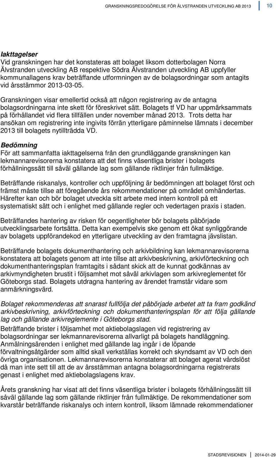 Granskningen visar emellertid också att någon registrering av de antagna bolagsordningarna inte skett för föreskrivet sätt.