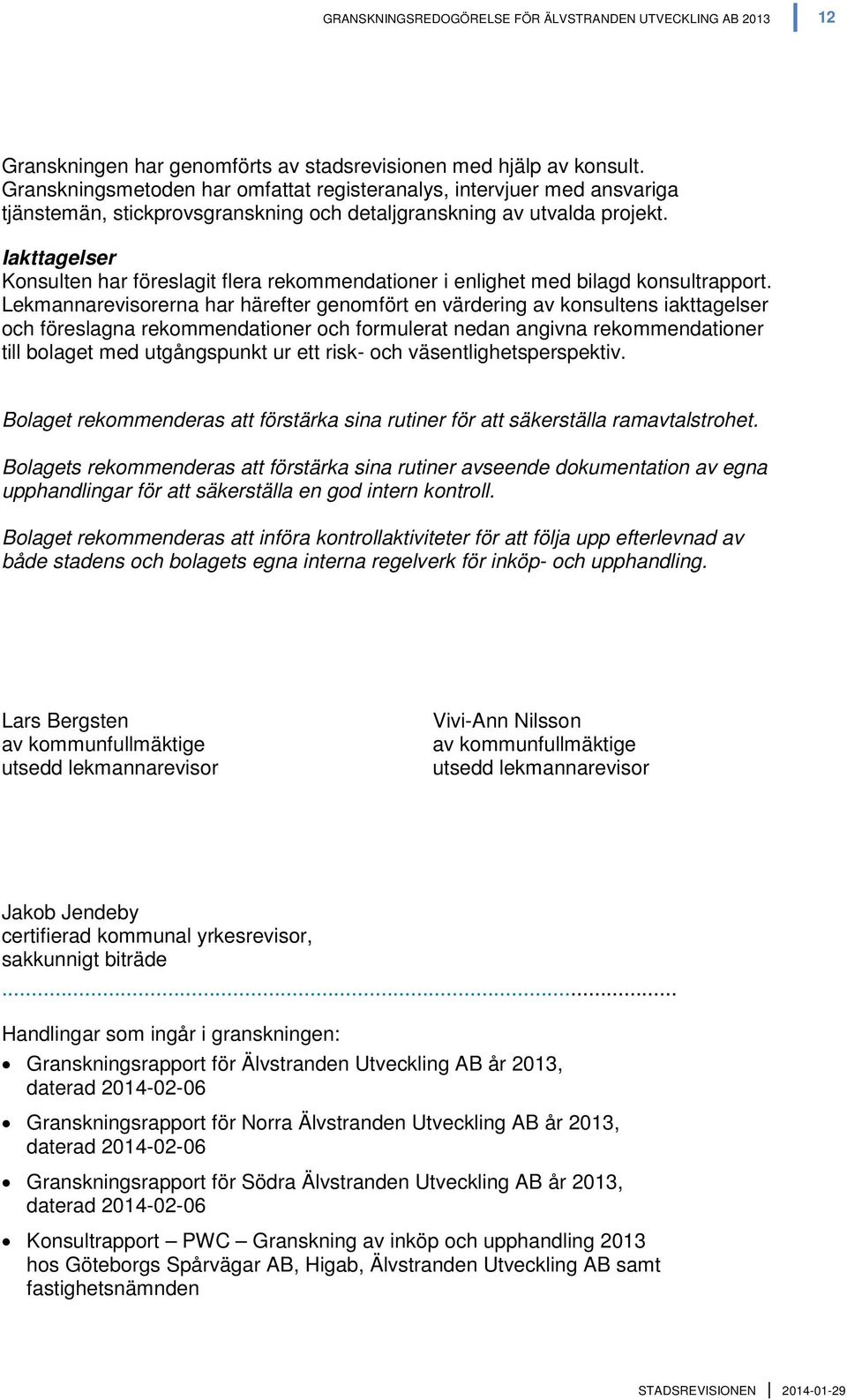 Iakttagelser Konsulten har föreslagit flera rekommendationer i enlighet med bilagd konsultrapport.