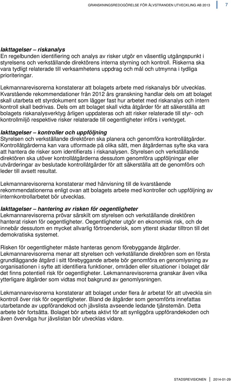 Lekmannarevisorerna konstaterar att bolagets arbete med riskanalys bör utvecklas.