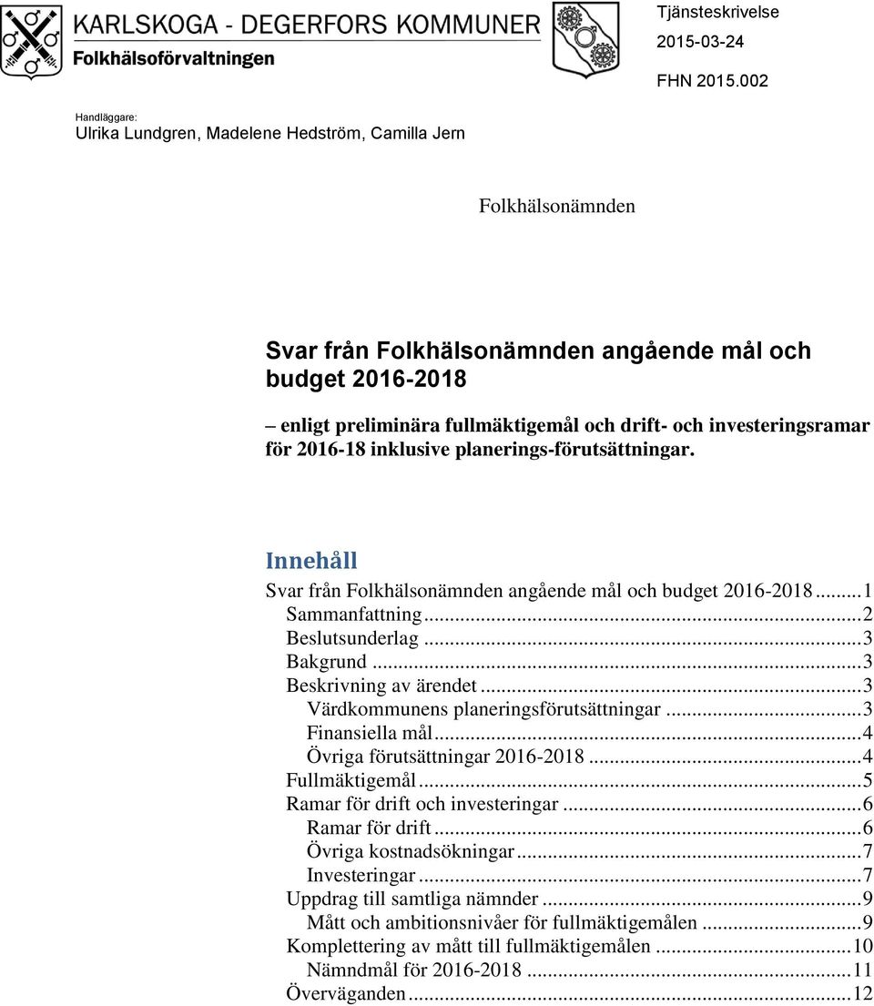 investeringsramar för 2016-18 inklusive planerings-förutsättningar. Innehåll Svar från Folkhälsonämnden angående mål och budget 2016-2018... 1 Sammanfattning... 2 Beslutsunderlag... 3 Bakgrund.