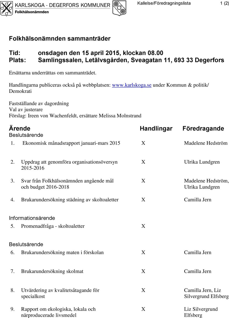 se under Kommun & politik/ Demokrati Fastställande av dagordning Val av justerare Förslag: Ireen von Wachenfeldt, ersättare Melissa Molnstrand Ärende Handlingar Föredragande Beslutsärende 1.