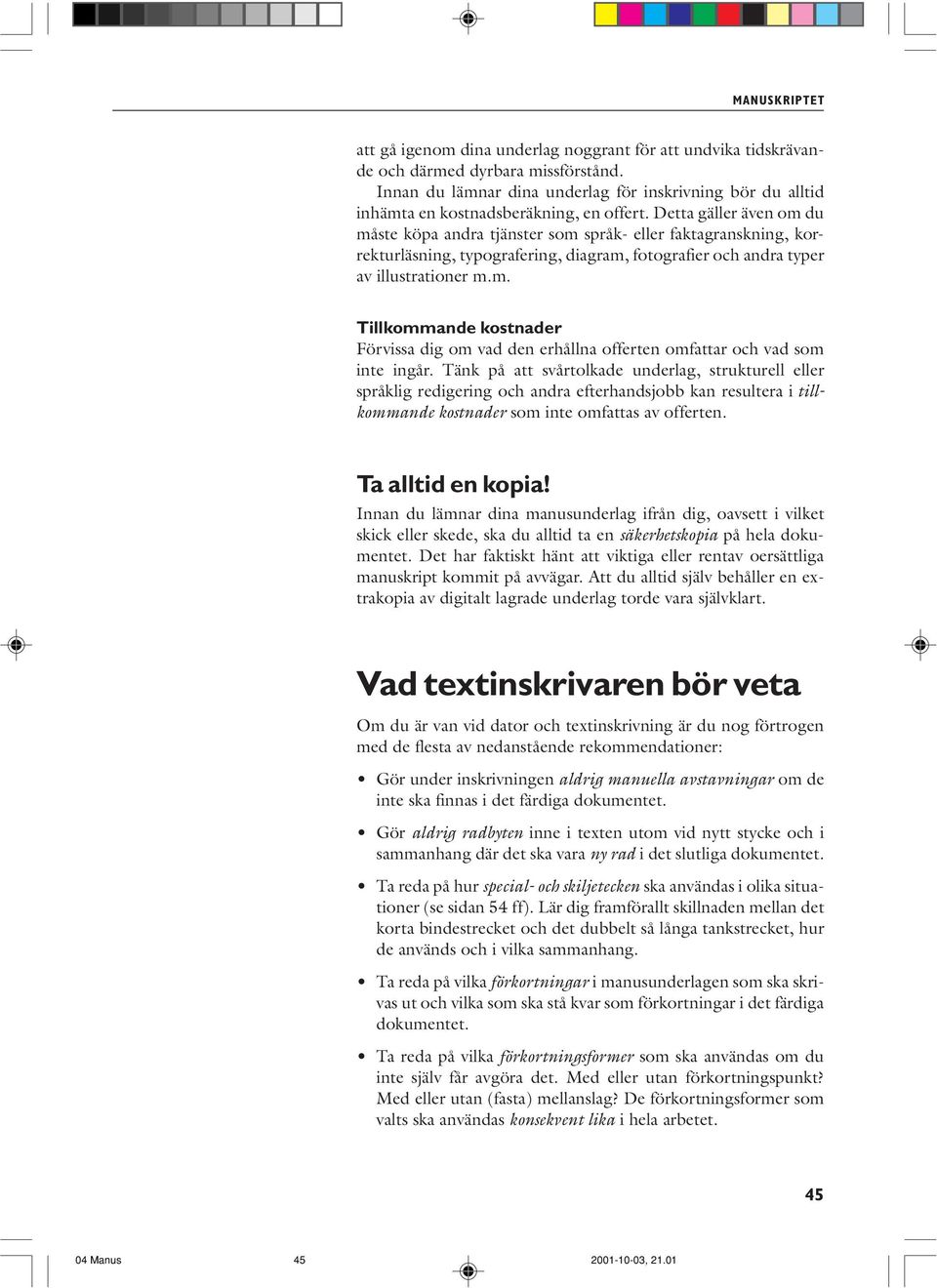 Tänk på att svårtolkade underlag, strukturell eller språklig redigering och andra efterhandsjobb kan resultera i tillkommande kostnader som inte omfattas av offerten. Ta alltid en kopia!