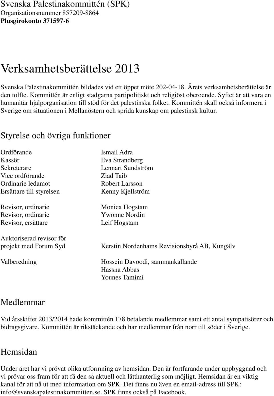 Kommittén skall också informera i Sverige om situationen i Mellanöstern och sprida kunskap om palestinsk kultur.