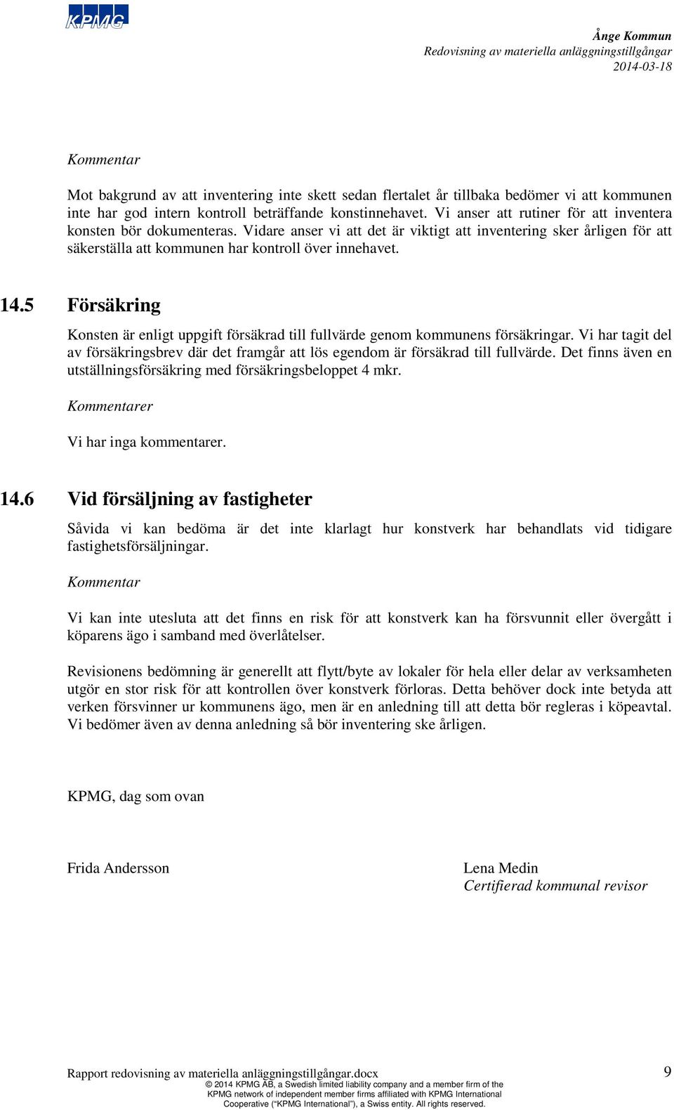 5 Försäkring Konsten är enligt uppgift försäkrad till fullvärde genom kommunens försäkringar. Vi har tagit del av försäkringsbrev där det framgår att lös egendom är försäkrad till fullvärde.