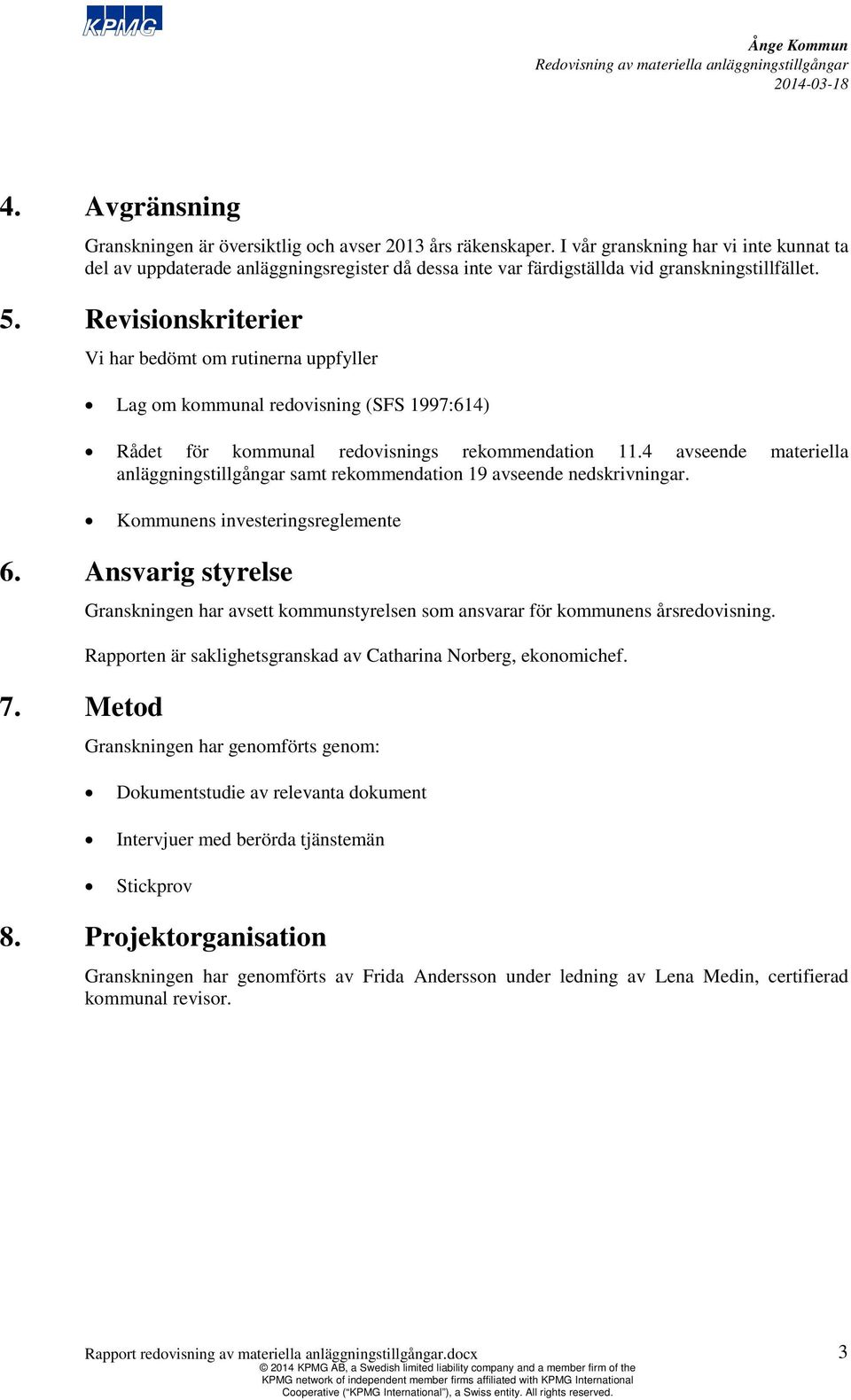 Revisionskriterier Vi har bedömt om rutinerna uppfyller Lag om kommunal redovisning (SFS 1997:614) Rådet för kommunal redovisnings rekommendation 11.