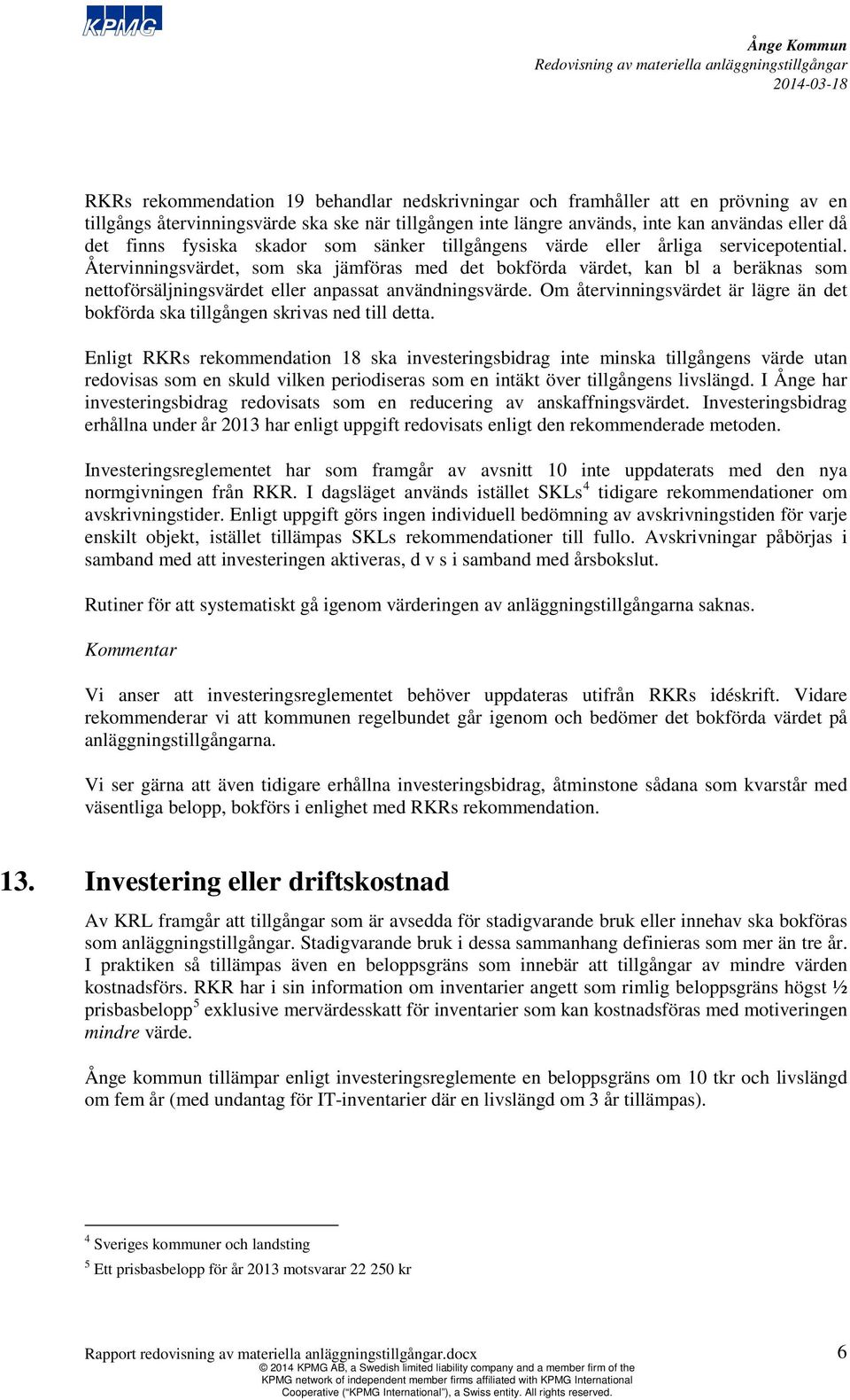 Återvinningsvärdet, som ska jämföras med det bokförda värdet, kan bl a beräknas som nettoförsäljningsvärdet eller anpassat användningsvärde.