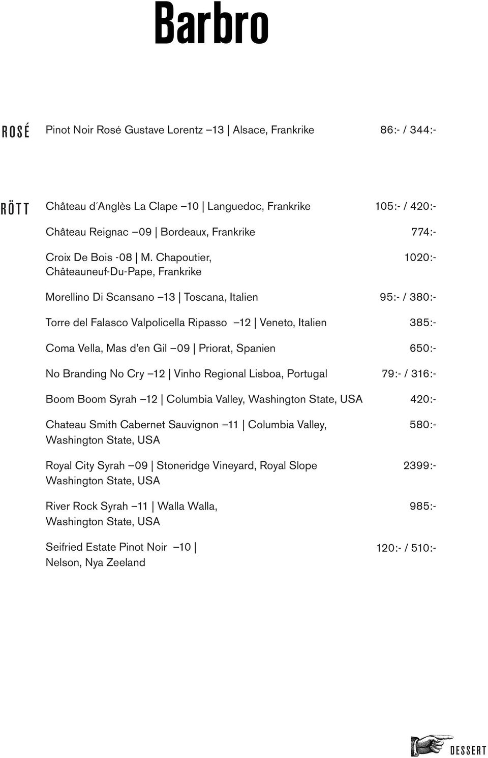 Branding No Cry 12 Vinho Regional Lisboa, Portugal Boom Boom Syrah 12 Columbia Valley, Chateau Smith Cabernet Sauvignon 11 Columbia Valley, Royal City Syrah 09 Stoneridge Vineyard, Royal