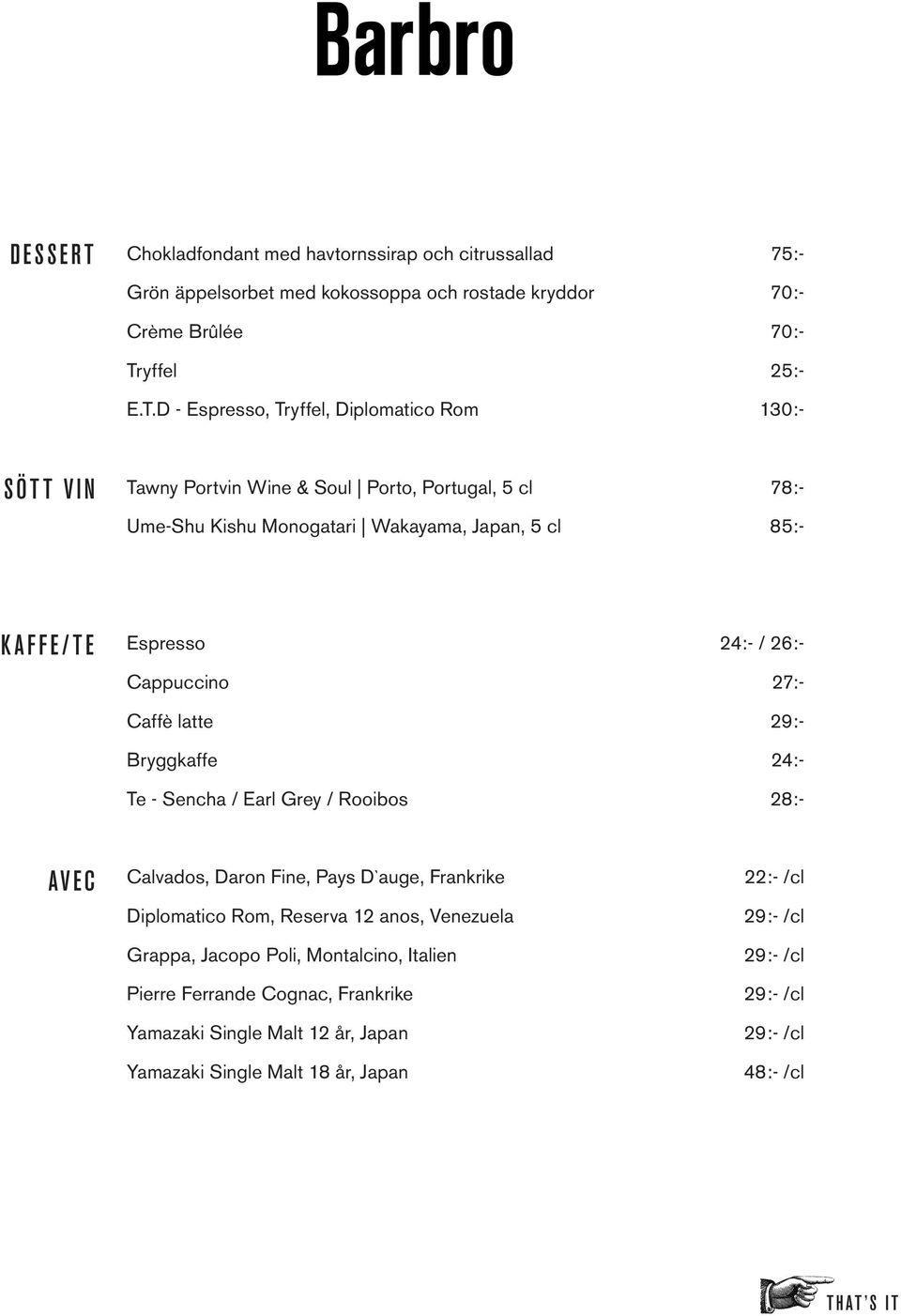 D - Espresso, Tryffel, Diplomatico Rom SÖTT VIN Tawny Portvin Wine & Soul Porto, Portugal, 5 cl Ume-Shu Kishu Monogatari Wakayama, Japan, 5 cl DESSERT Chokladfondant med