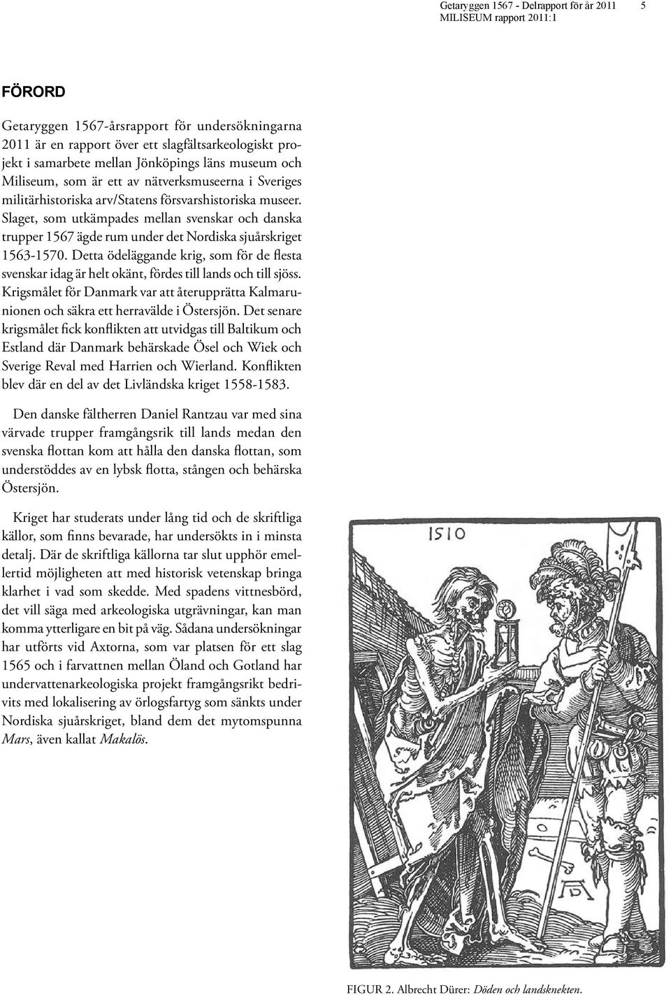 Slaget, som utkämpades mellan svenskar och danska trupper 1567 ägde rum under det Nordiska sjuårskriget 1563-1570.