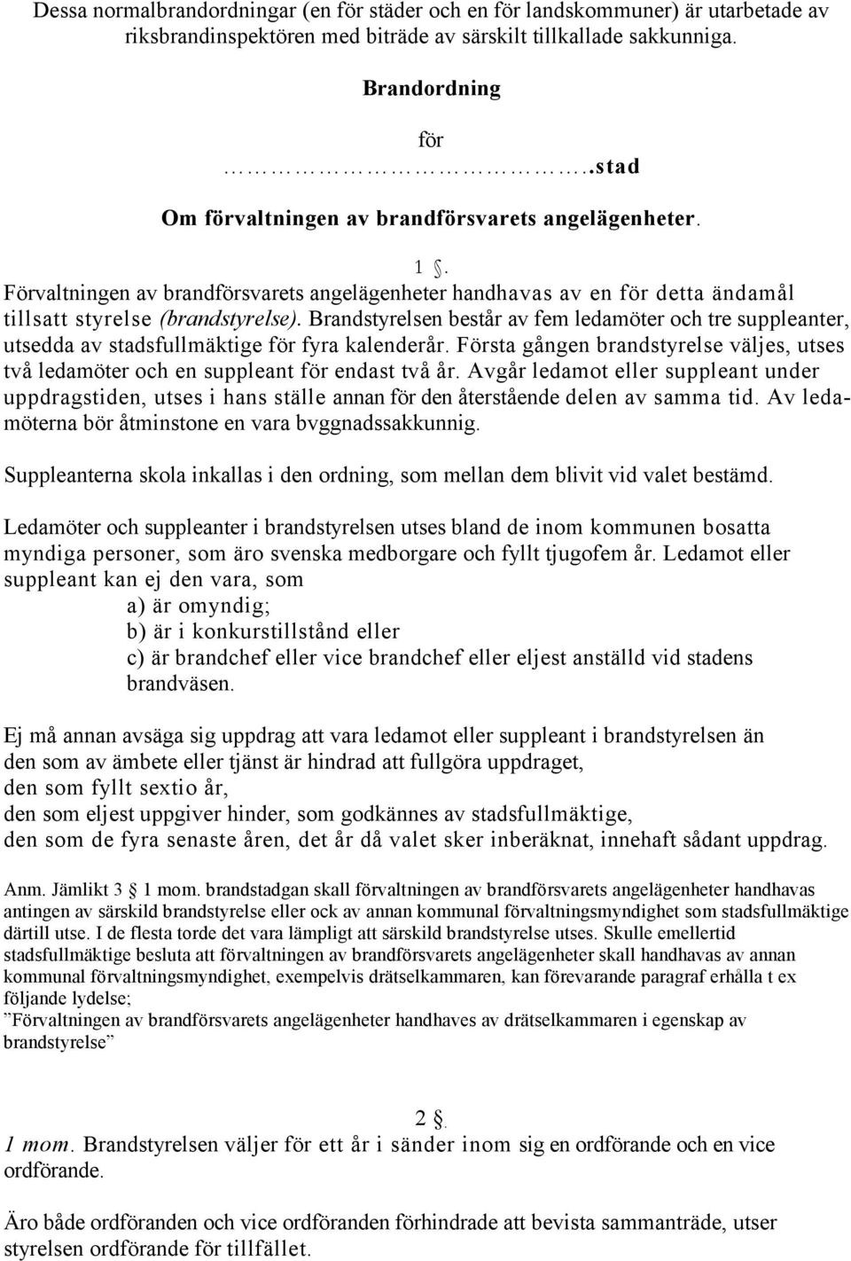 Brandstyrelsen består av fem ledamöter och tre suppleanter, utsedda av stadsfullmäktige för fyra kalenderår. Första gången brandstyrelse väljes, utses två ledamöter och en suppleant för endast två år.