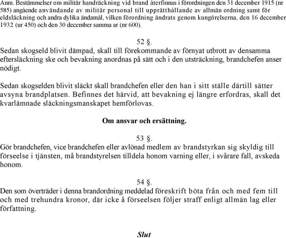 Sedan skogseld blivit dämpad, skall till förekommande av förnyat utbrott av densamma eftersläckning ske och bevakning anordnas på sätt och i den utsträckning, brandchefen anser nödigt.