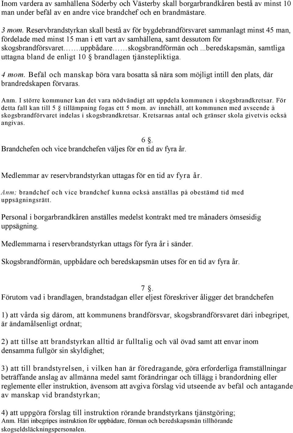 uppbådare skogsbrandförmän och...beredskapsmän, samtliga uttagna bland de enligt 10 brandlagen tjänstepliktiga. 4 mom.