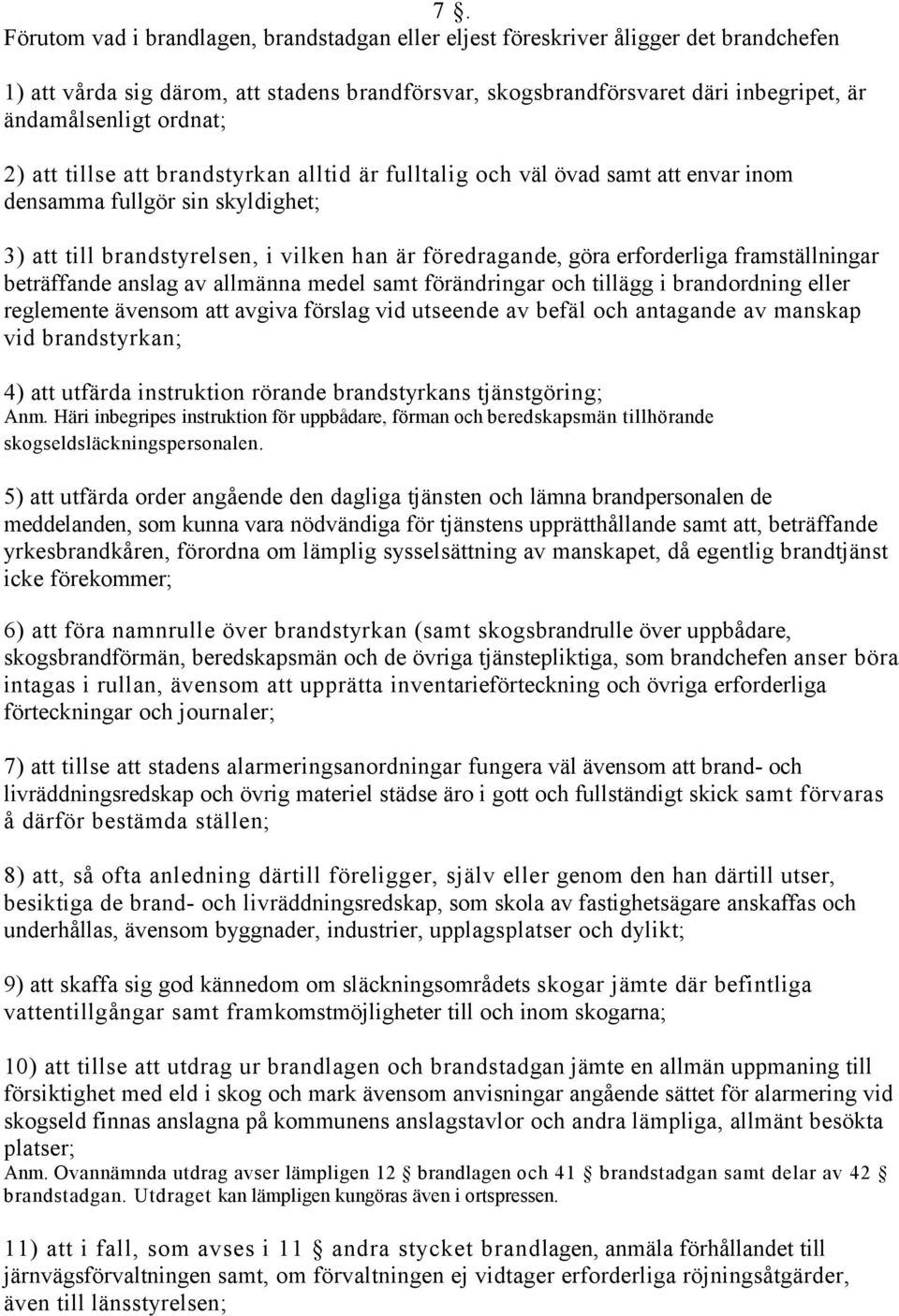 erforderliga framställningar beträffande anslag av allmänna medel samt förändringar och tillägg i brandordning eller reglemente ävensom att avgiva förslag vid utseende av befäl och antagande av