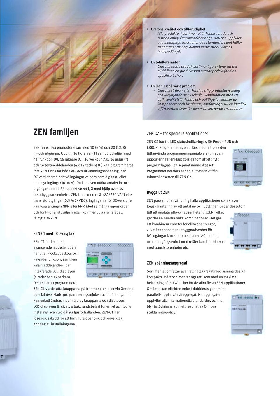 En lösning på varje problem Omrons strävan efter kontinuerlig produktutveckling och utnyttjande av ny teknik, i kombination med ett strikt kvalitetstänkande och pålitliga leveranser av komponenter