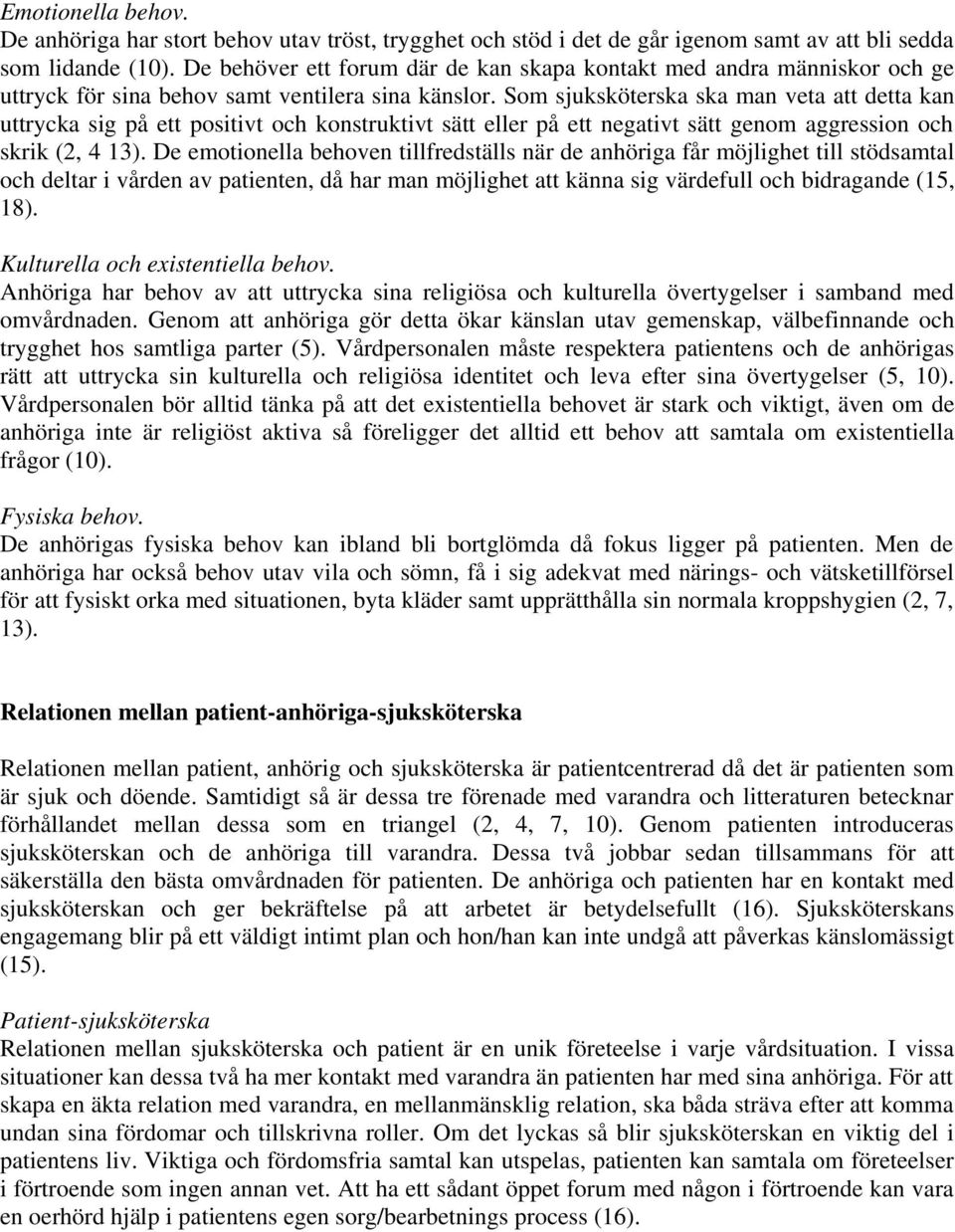 Som sjuksköterska ska man veta att detta kan uttrycka sig på ett positivt och konstruktivt sätt eller på ett negativt sätt genom aggression och skrik (2, 4 13).