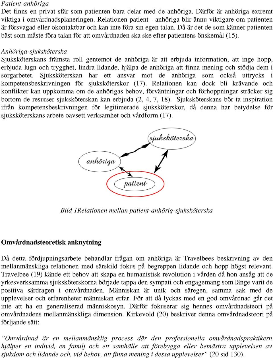 Då är det de som känner patienten bäst som måste föra talan för att omvårdnaden ska ske efter patientens önskemål (15).