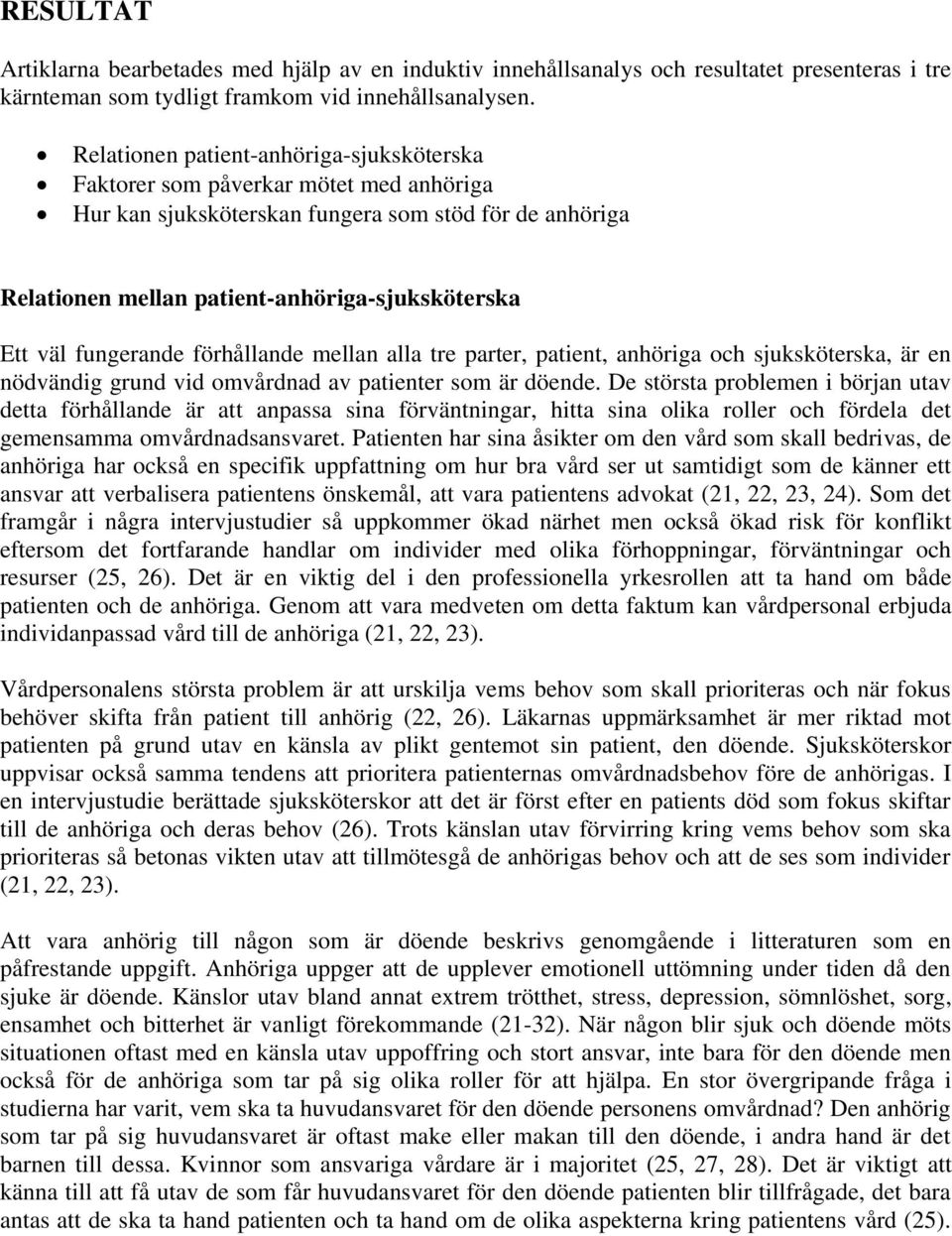 fungerande förhållande mellan alla tre parter, patient, anhöriga och sjuksköterska, är en nödvändig grund vid omvårdnad av patienter som är döende.