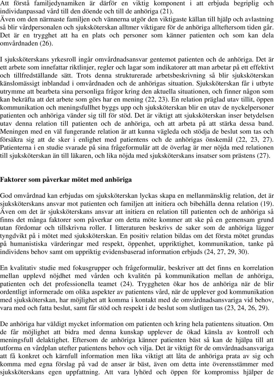 Det är en trygghet att ha en plats och personer som känner patienten och som kan dela omvårdnaden (26). I sjuksköterskans yrkesroll ingår omvårdnadsansvar gentemot patienten och de anhöriga.