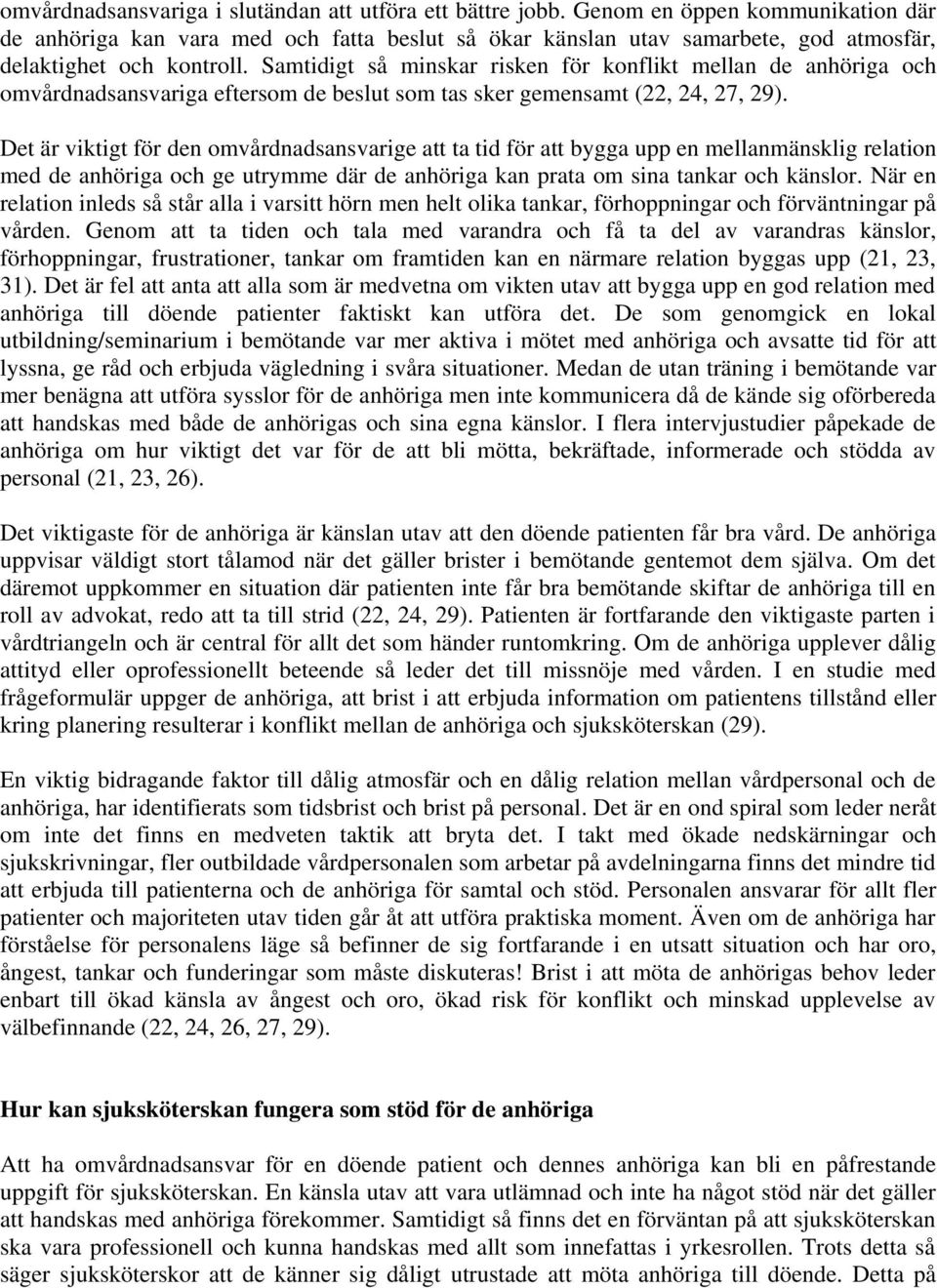 Samtidigt så minskar risken för konflikt mellan de anhöriga och omvårdnadsansvariga eftersom de beslut som tas sker gemensamt (22, 24, 27, 29).