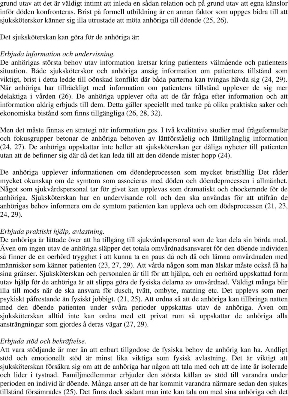 Det sjuksköterskan kan göra för de anhöriga är: Erbjuda information och undervisning. De anhörigas största behov utav information kretsar kring patientens välmående och patientens situation.