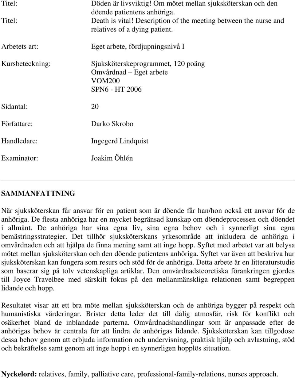 Eget arbete, fördjupningsnivå I Sjuksköterskeprogrammet, 120 poäng Omvårdnad Eget arbete VOM200 SPN6 - HT 2006 Sidantal: 20 Författare: Handledare: Examinator: Darko Skrobo Ingegerd Lindquist Joakim