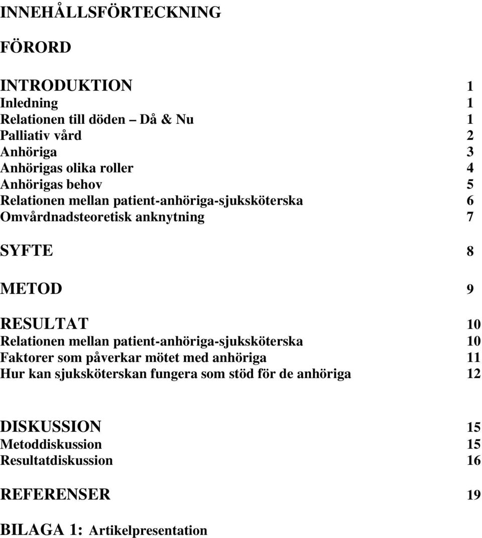 RESULTAT 10 Relationen mellan patient-anhöriga-sjuksköterska 10 Faktorer som påverkar mötet med anhöriga 11 Hur kan sjuksköterskan