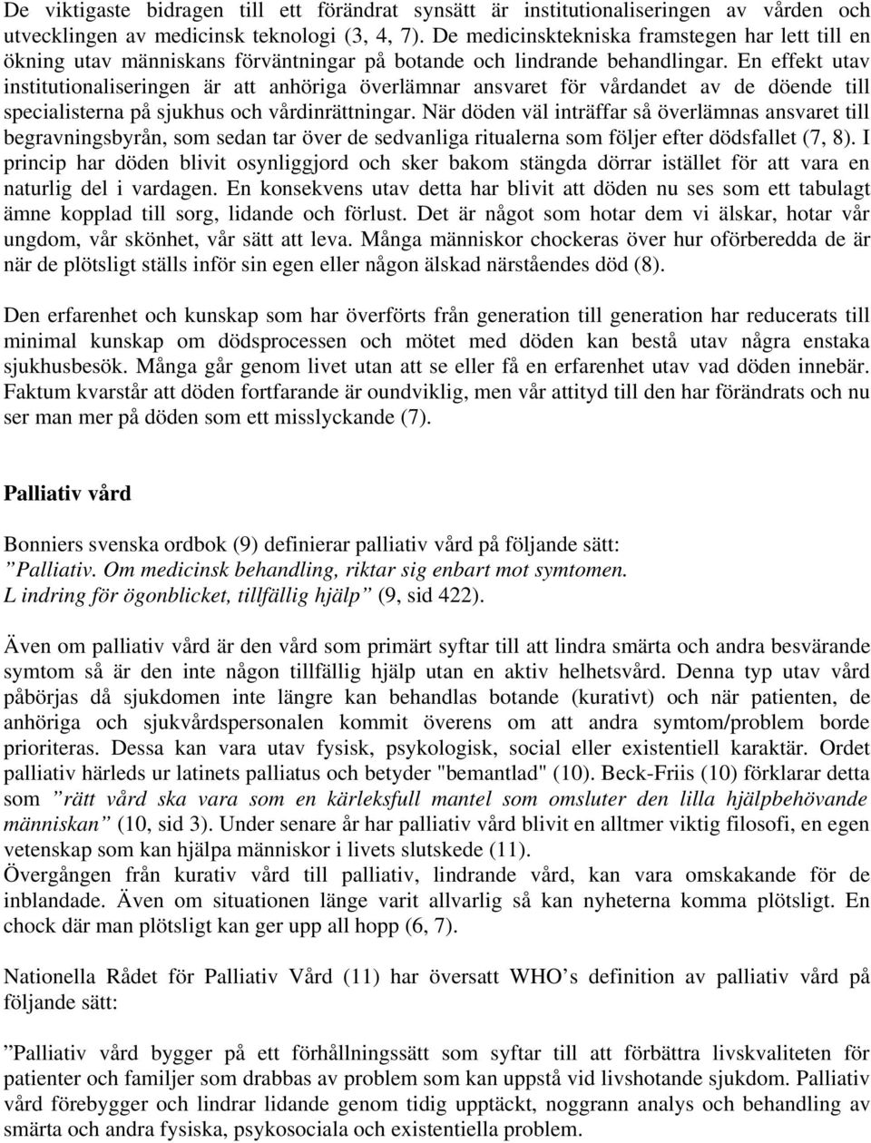 En effekt utav institutionaliseringen är att anhöriga överlämnar ansvaret för vårdandet av de döende till specialisterna på sjukhus och vårdinrättningar.