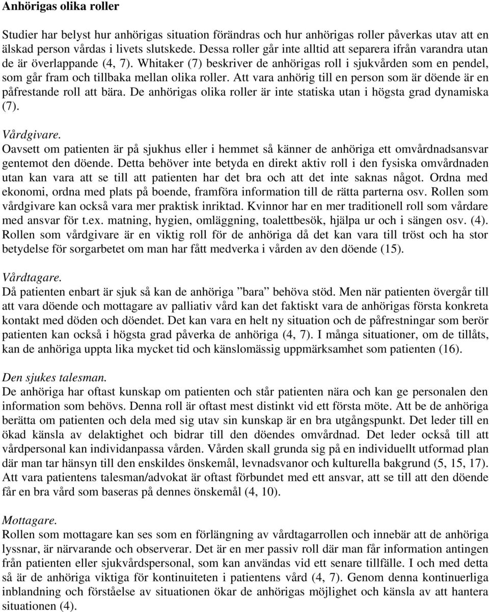 Whitaker (7) beskriver de anhörigas roll i sjukvården som en pendel, som går fram och tillbaka mellan olika roller. Att vara anhörig till en person som är döende är en påfrestande roll att bära.