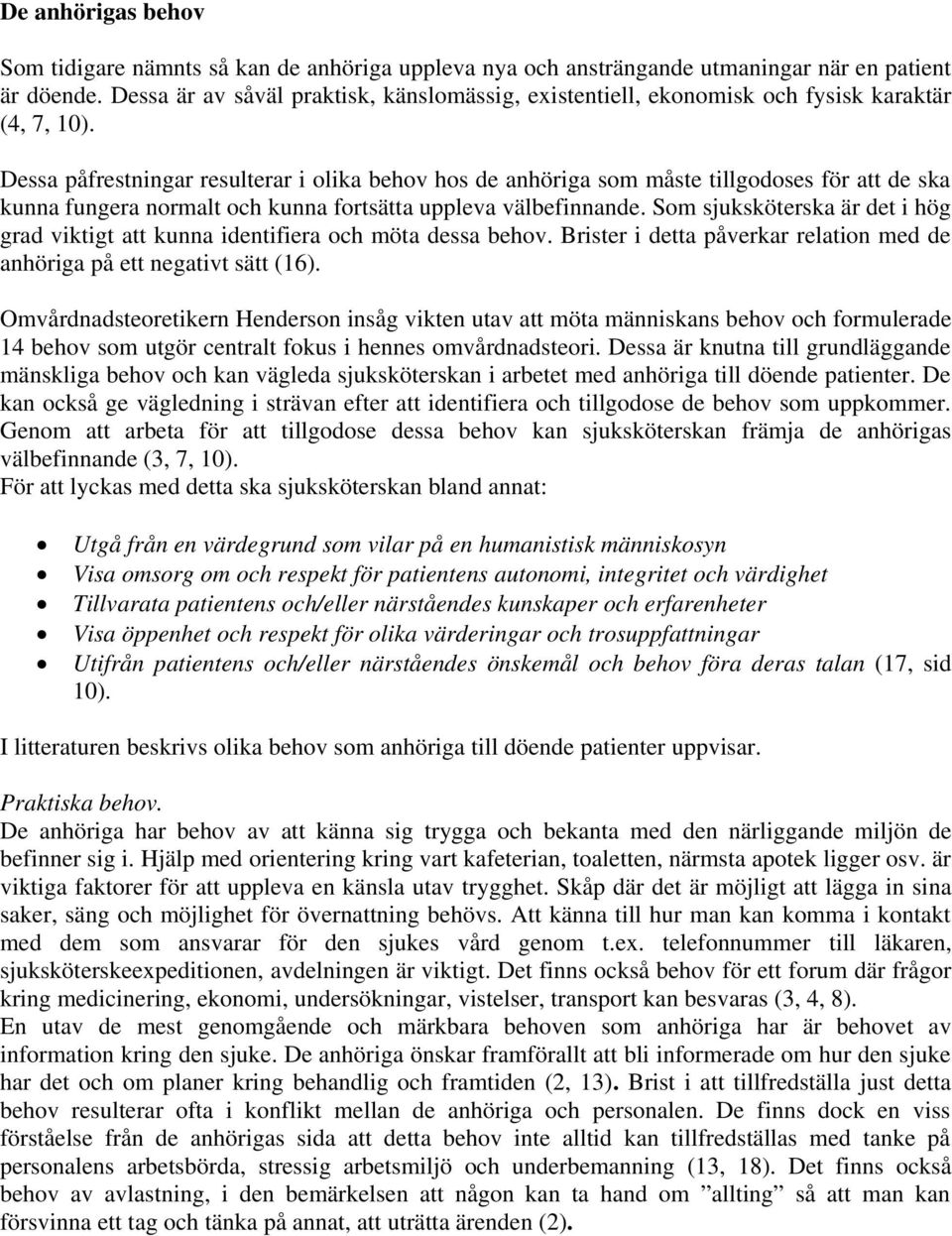 Dessa påfrestningar resulterar i olika behov hos de anhöriga som måste tillgodoses för att de ska kunna fungera normalt och kunna fortsätta uppleva välbefinnande.