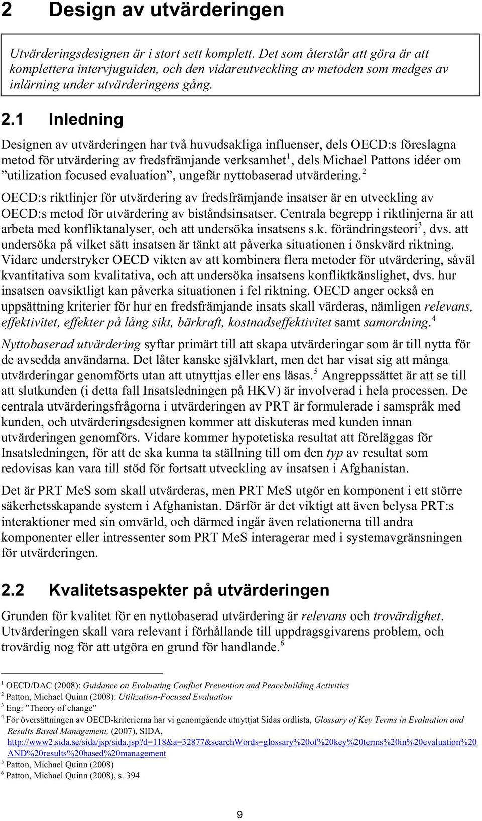 1 Inledning Designen av utvärderingen har två huvudsakliga influenser, dels OECD:s föreslagna metod för utvärdering av fredsfrämjande verksamhet 1, dels Michael Pattons idéer om utilization focused