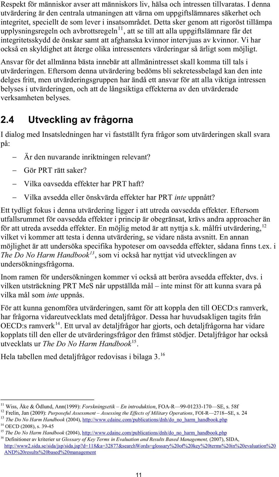 Detta sker genom att rigoröst tillämpa upplysningsregeln och avbrottsregeln 11, att se till att alla uppgiftslämnare får det integritetsskydd de önskar samt att afghanska kvinnor intervjuas av