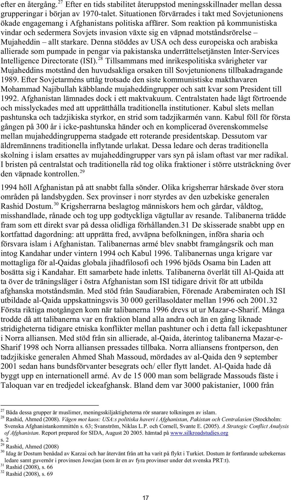 Som reaktion på kommunistiska vindar och sedermera Sovjets invasion växte sig en väpnad motståndsrörelse Mujaheddin allt starkare.
