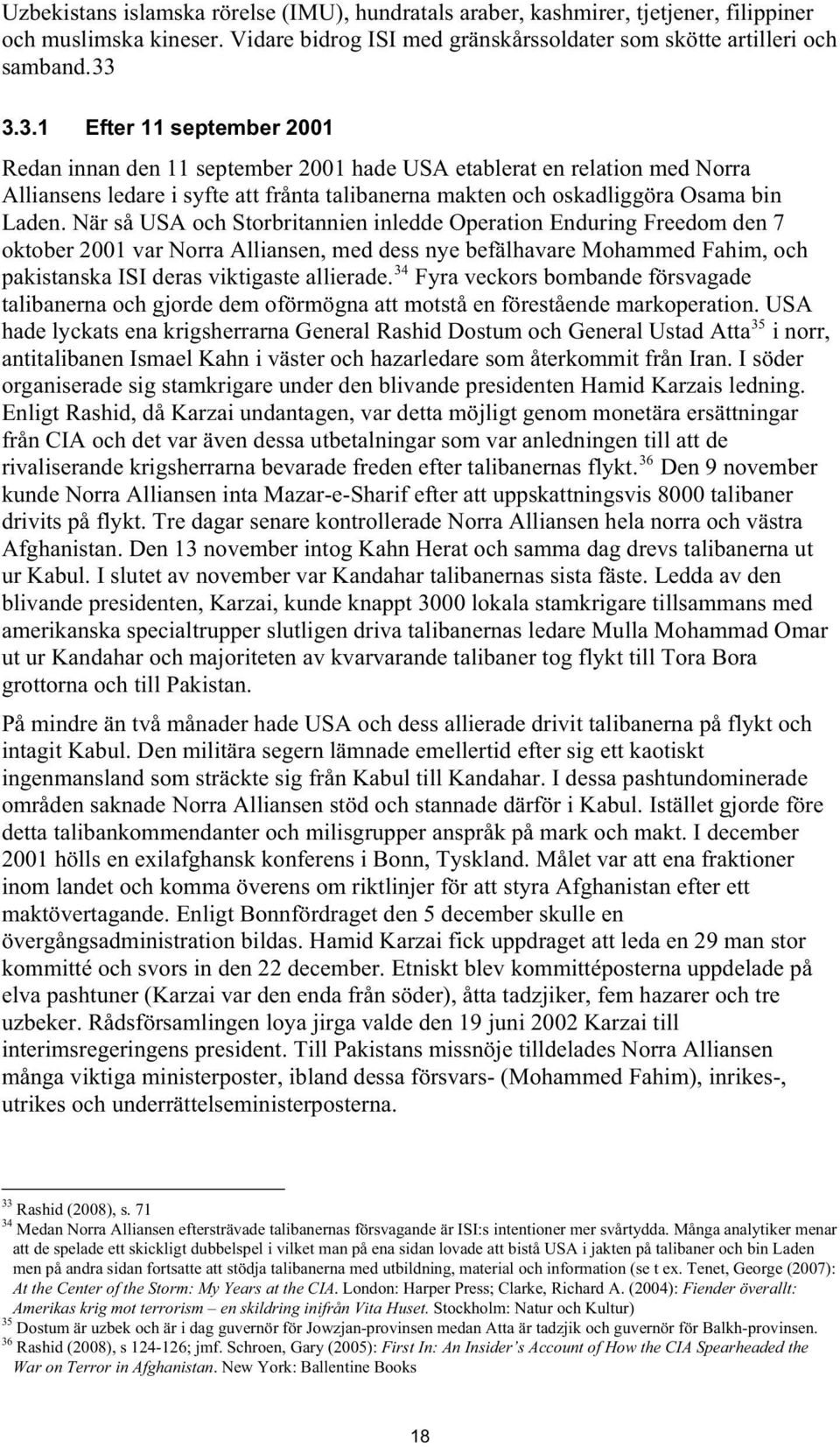 När så USA och Storbritannien inledde Operation Enduring Freedom den 7 oktober 2001 var Norra Alliansen, med dess nye befälhavare Mohammed Fahim, och pakistanska ISI deras viktigaste allierade.