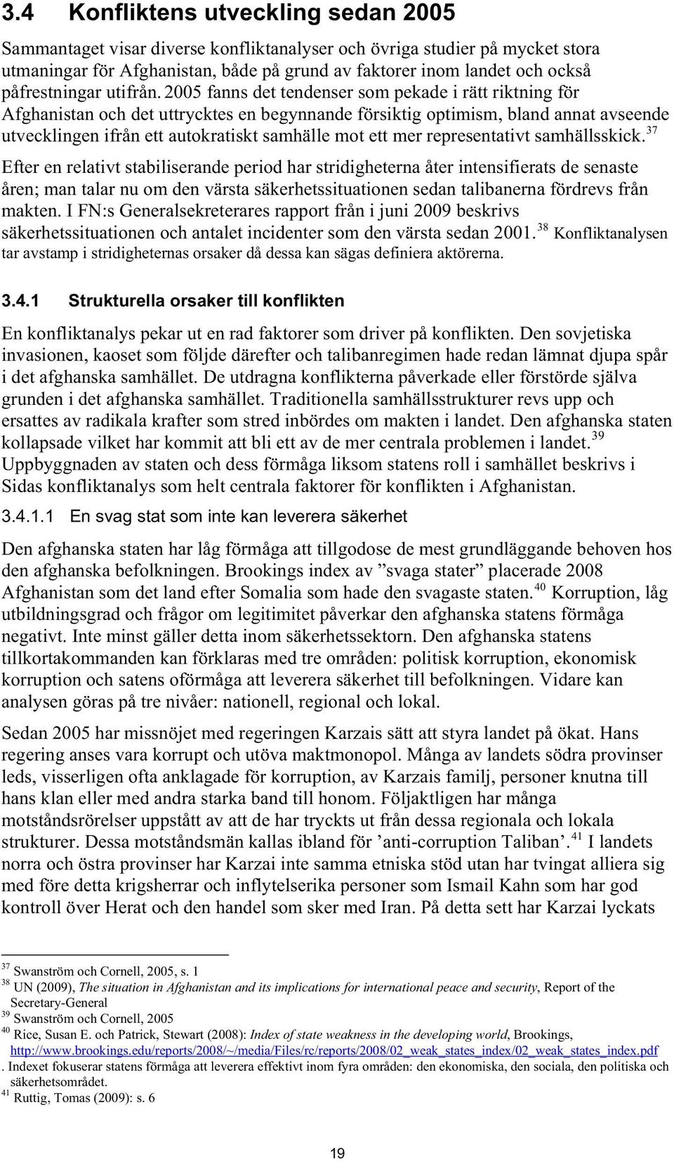 2005 fanns det tendenser som pekade i rätt riktning för Afghanistan och det uttrycktes en begynnande försiktig optimism, bland annat avseende 37 utvecklingen ifrån ett autokratiskt samhälle mot ett