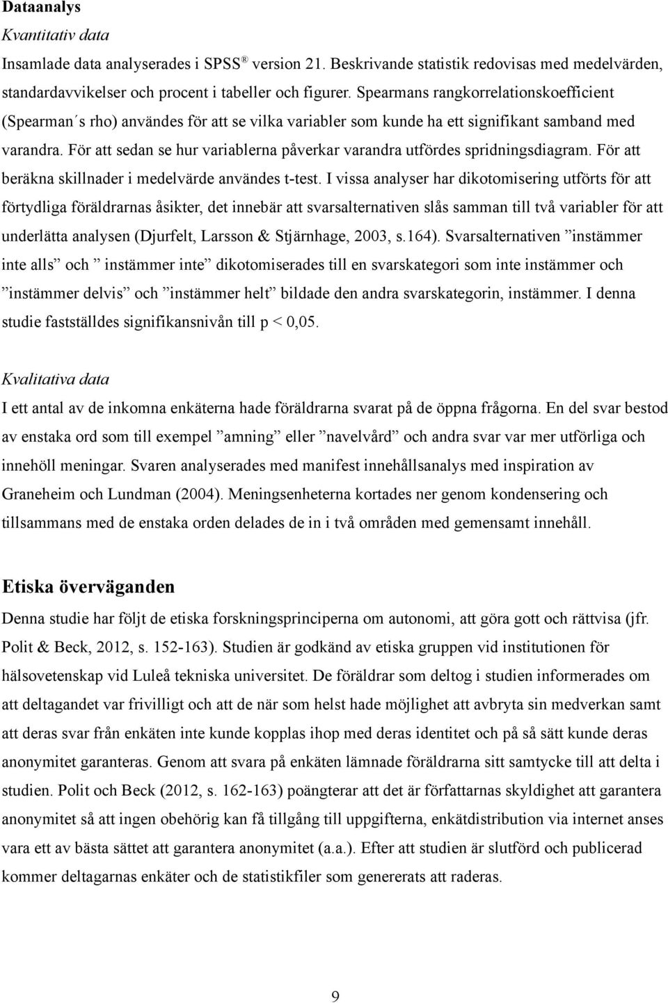 För att sedan se hur variablerna påverkar varandra utfördes spridningsdiagram. För att beräkna skillnader i medelvärde användes t-test.